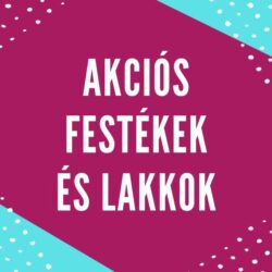 AKCIÓS FESTÉKEK ÉS LAKKOK
